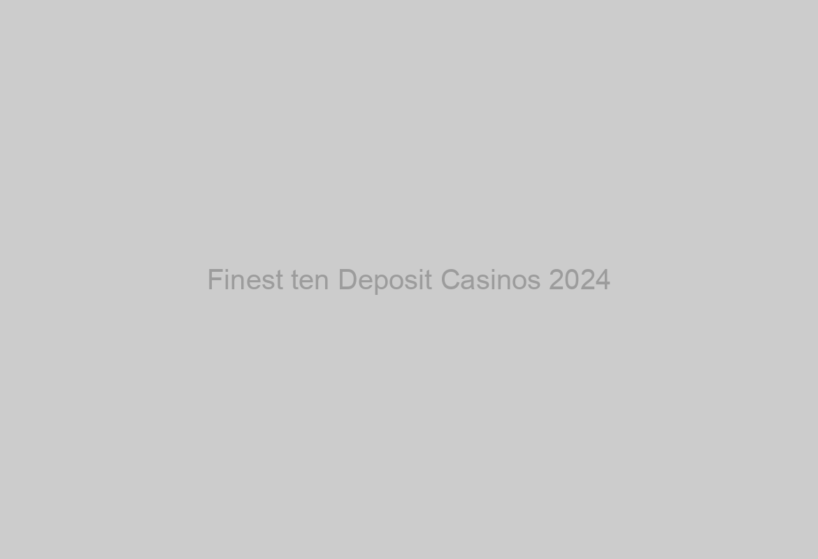 Finest ten Deposit Casinos 2024